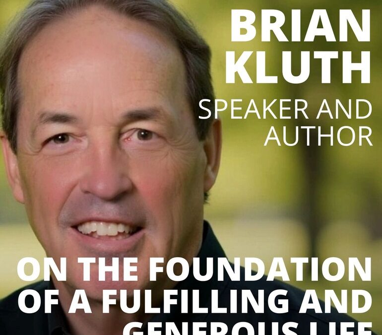 Brian Kluth, Speaker and Author, on the Foundation of a Fulfilling and Generous Life