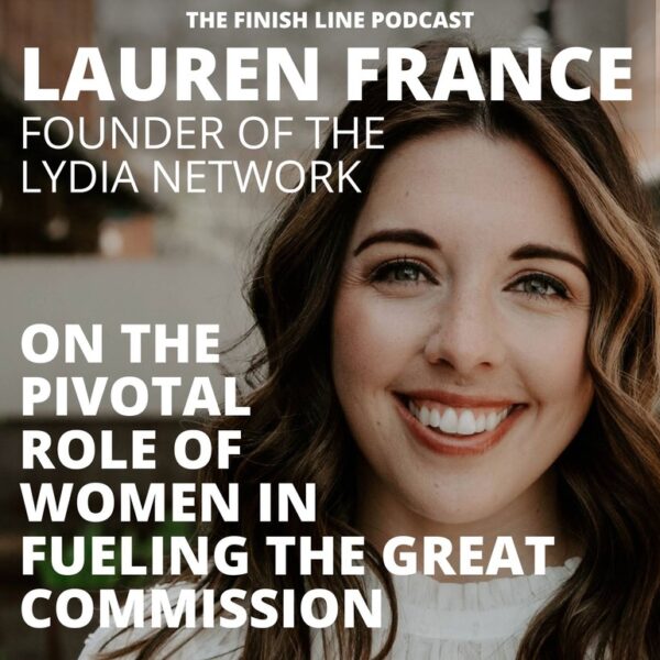 Lauren France, Founder of The Lydia Network, on the Pivotal Role of Women in Fueling the Great Commission