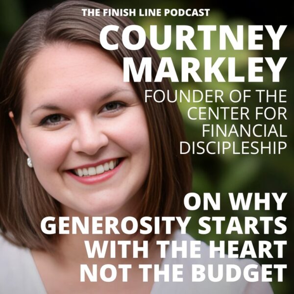 Courtney Markley, Cofounder of the Center for Financial Discipleship, on Why Generosity Starts with the Heart, Not the Budget