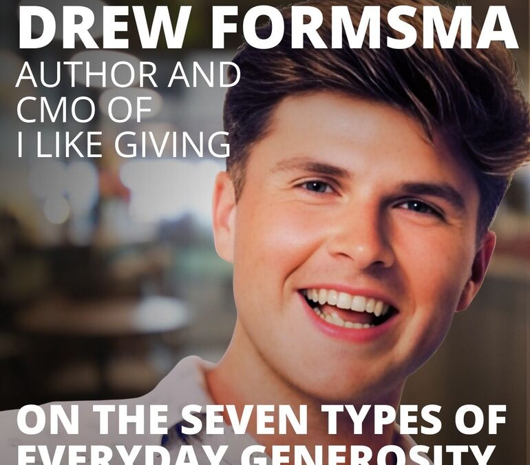 Drew Formsma, CMO of I Like Giving, on the Seven Types of Everyday Generosity