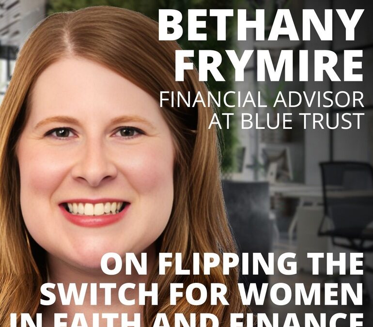 Bethany Frymire, Financial Advisor, on Flipping the Switch for Women in Faith and Finance