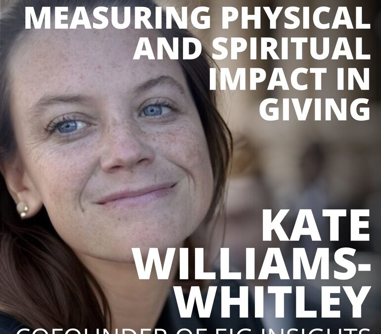 Kate Williams-Whitley, Cofounder of EIG Insights, on Measuring Physical and Spiritual Impact in Giving