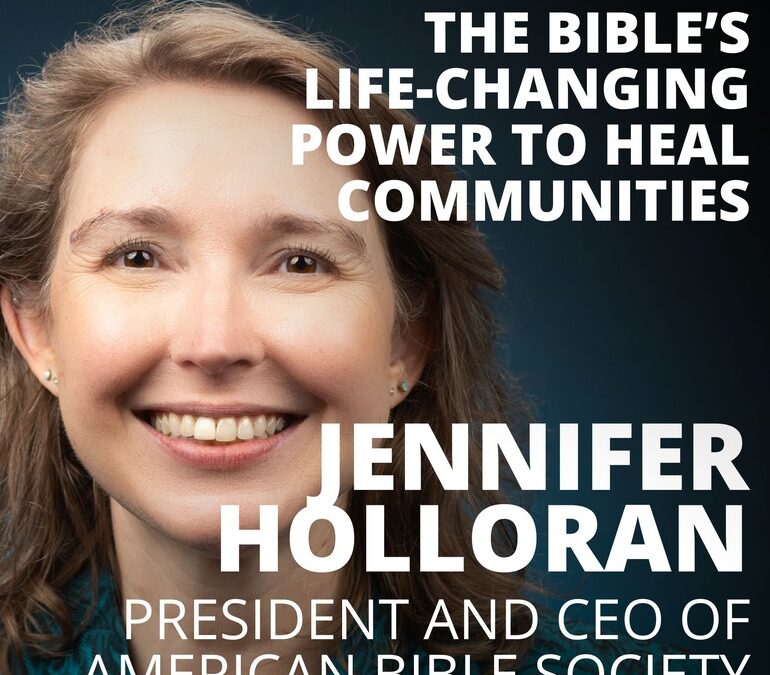 Jennifer Holloran, President & CEO of the American Bible Society, on the Life-Changing Power of the Bible to Heal Communities