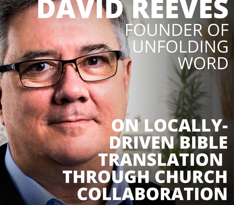 David Reeves, CEO of Unfolding Word, on Locally-Driven Bible Translation Through Church Collaboration