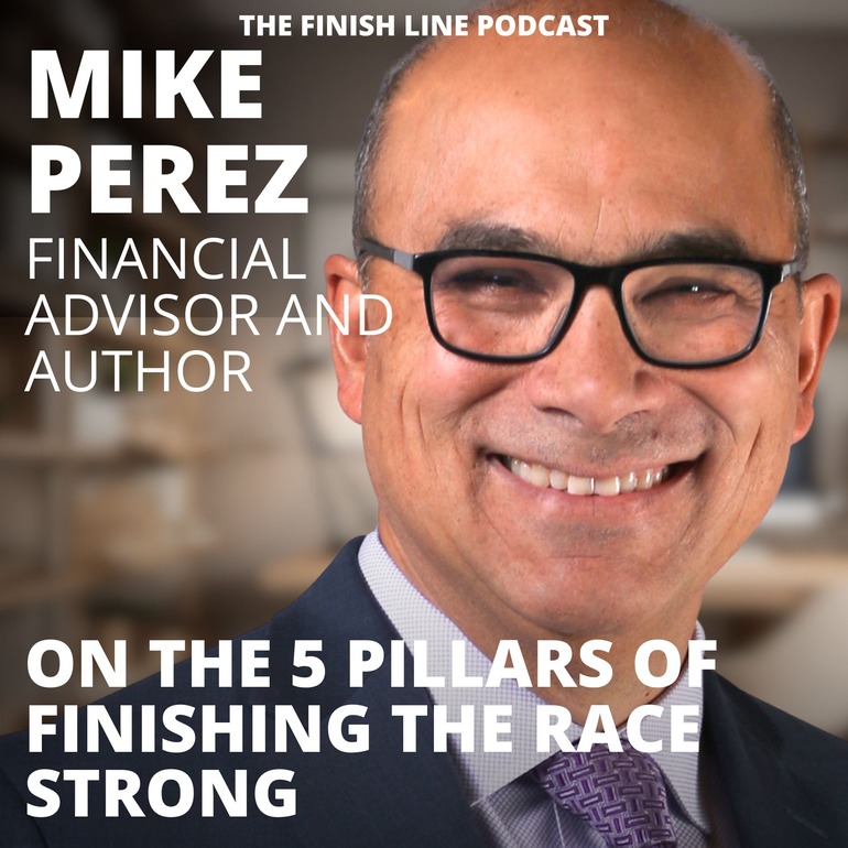 Mike Perez, Financial Advisor and Author, on the 5 Pillars of Finishing the Race Strong