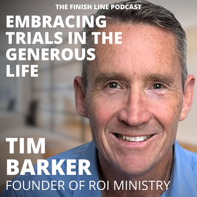 Tim Barker, Founder of ROI Ministry, on Embracing Trials in the Generous Life