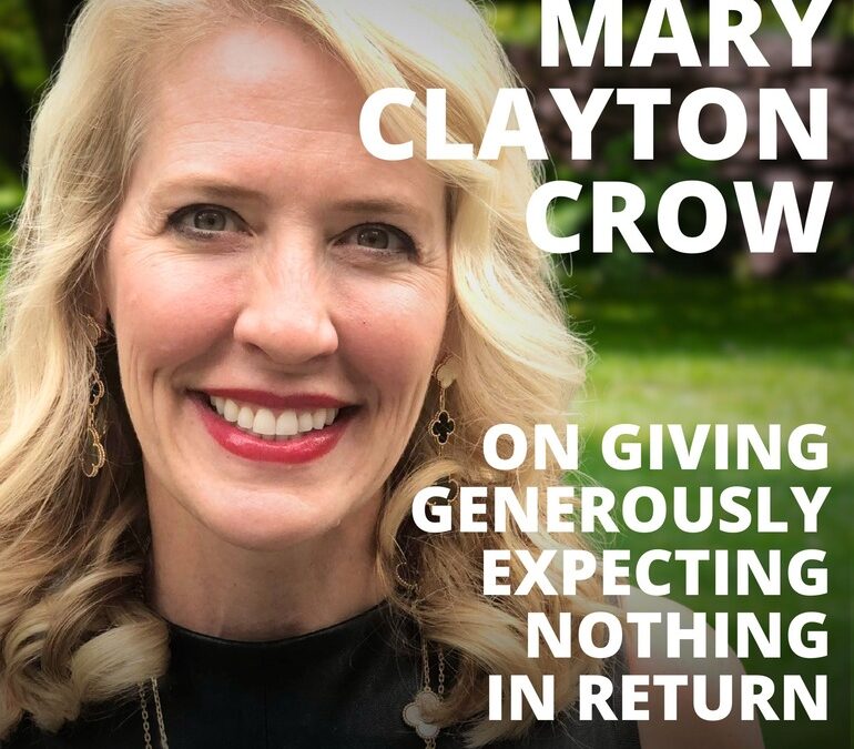 Mary Clayton Crow, on Giving Generously Expecting Nothing in Return