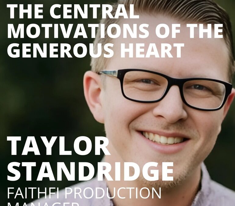 Taylor Standridge, FaithFi Production Manager, on the Central Motivations of the Generous Heart