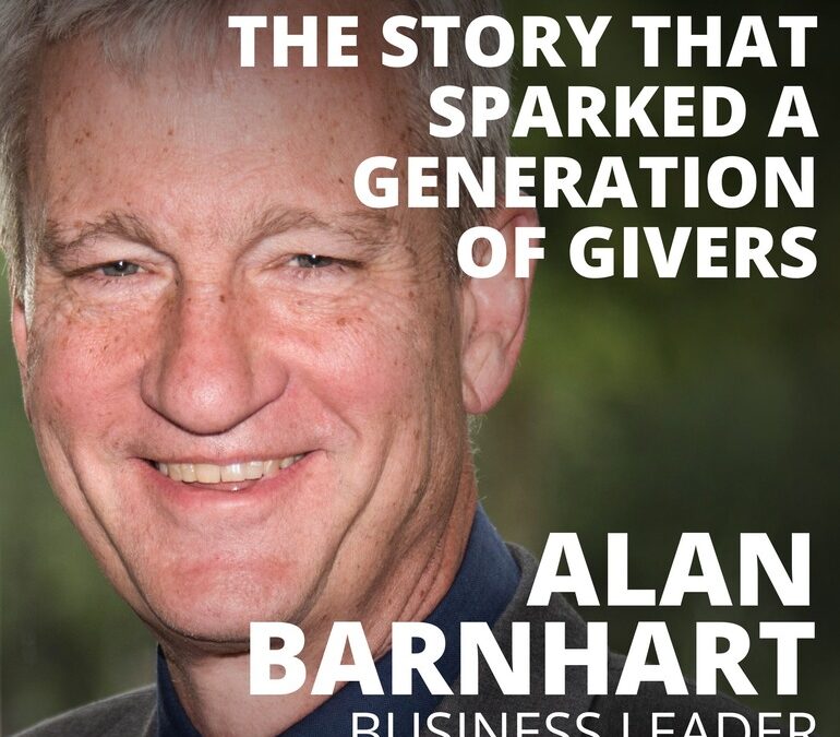 Alan Barnhart, Business Leader, on the Story that Sparked a Generation of Givers