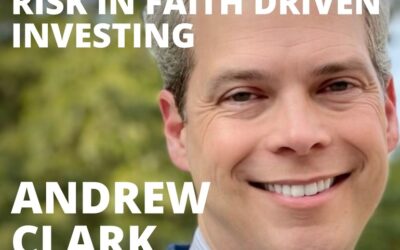Andrew Clark, Founder of the Lion’s Den, on Relationships and Risk in Faith Driven Investing