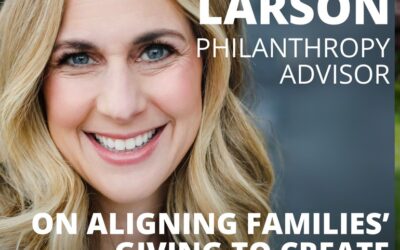 Heather Larson, Philanthropic Advisor, on Aligning Families’ Giving to Create Meaningful Change