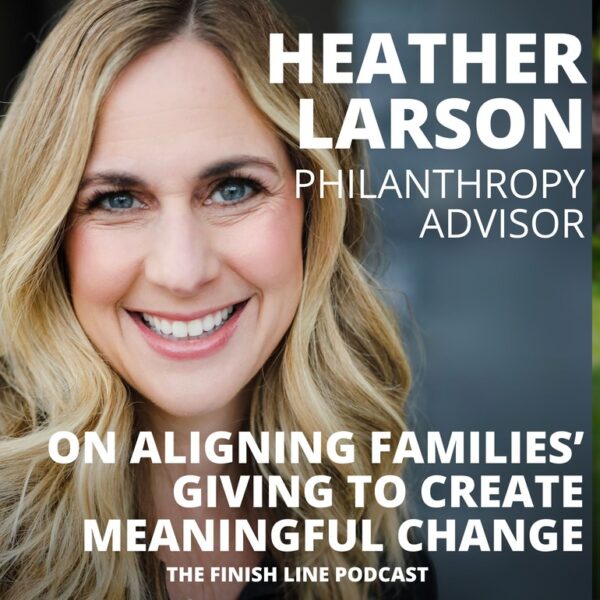 Heather Larson, Philanthropic Advisor, on Aligning Families’ Giving to Create Meaningful Change