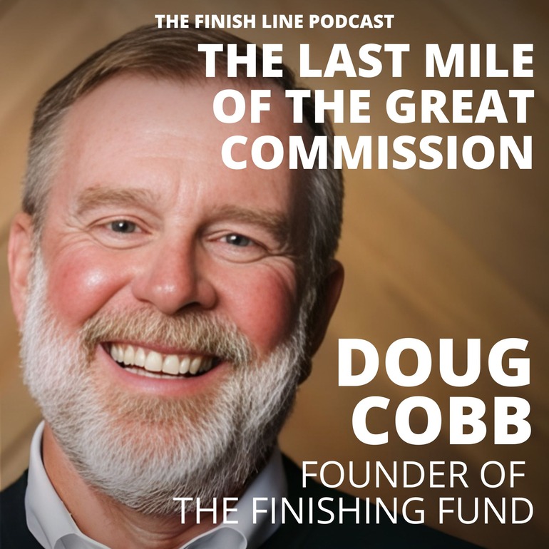 Doug Cobb, Founder of the Finishing Fund, on the Last Mile of the Great Commission