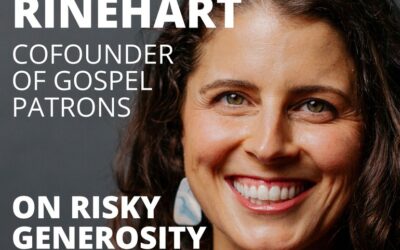 Renée Rinehart, CoFounder of Gospel Patrons, on Risky Generosity and Trusting God’s Provision