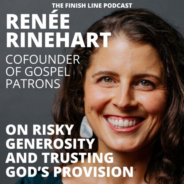 Renée Rinehart, CoFounder of Gospel Patrons, on Risky Generosity and Trusting God’s Provision