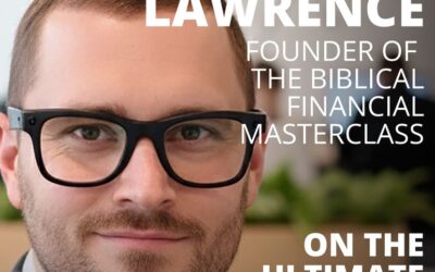 Tom Lawrence, Founder of Biblical Financial Masterclass, on the Ultimate Purpose of Money
