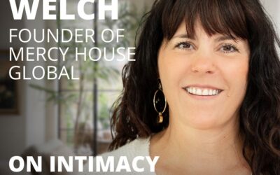 Kristen Welch, Founder of Mercy House Global, on Intimacy with God Amidst Fruitful Ministry