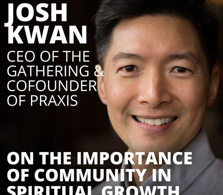 Josh Kwan, CEO of The Gathering, on the Importance of Community in Spiritual Growth