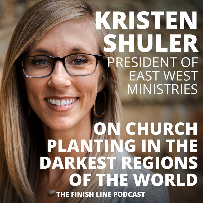 Kristen Shuler, President of East West Ministries, on Church Planting in the Darkest Regions of the World