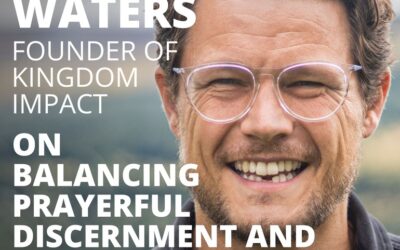 James Waters, Founder of Kingdom Impact, on Balancing Prayerful Discernment and Strategic Analysis in Generosity