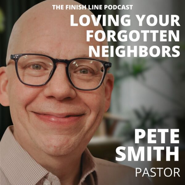 Pete Smith, Pastor, on Loving Your Forgotten Neighbors