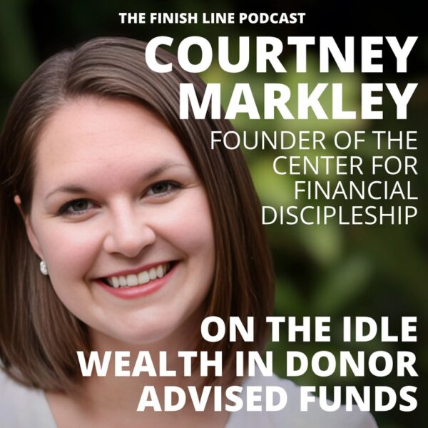 Courtney Markley, Cofounder of Financial Discipleship Center, on the Idle Wealth in Donor Advised Funds