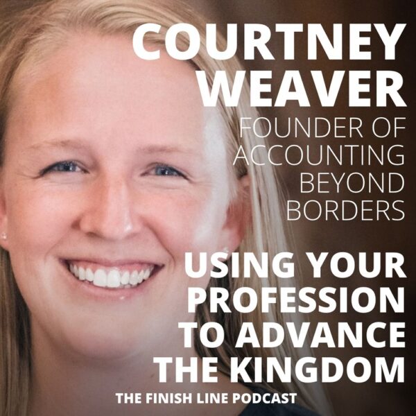 Courtney Weaver, Founder of Accounting Beyond Borders, on Using Your Profession to Advance the Kingdom